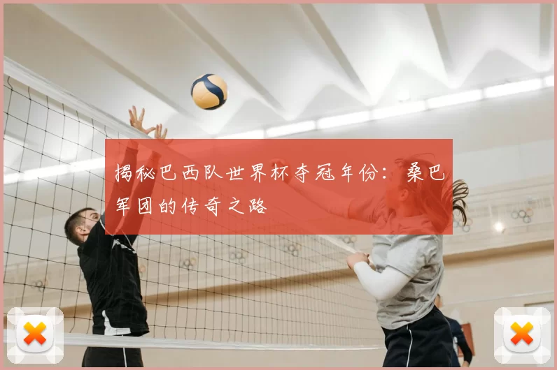 揭秘巴西队世界杯夺冠年份:桑巴军团的传奇之路