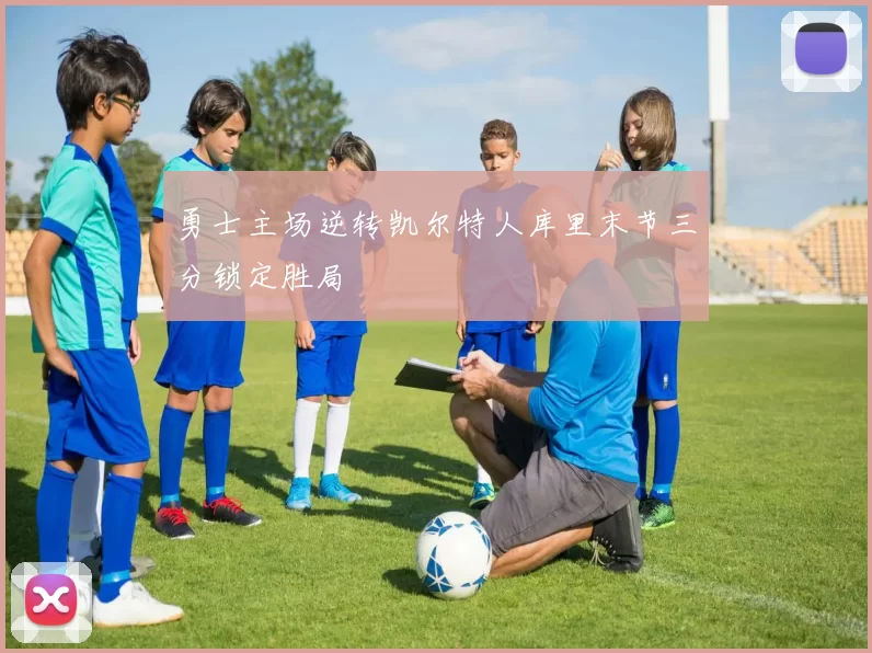 勇士主场逆转凯尔特人库里末节三分锁定胜局