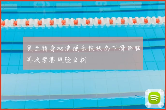 莫兰特身材消瘦竞技状态下滑面临再次禁赛风险分析