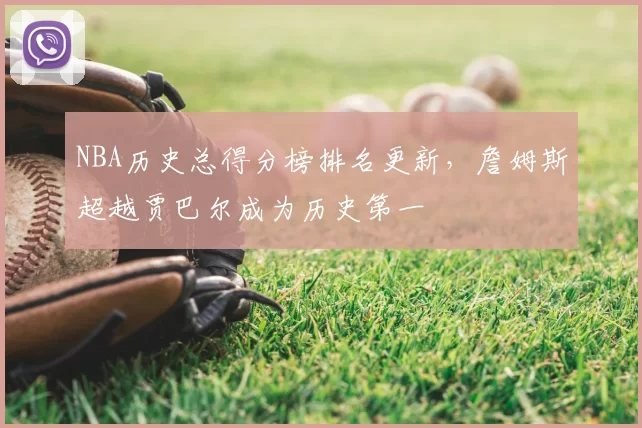 NBA历史总得分榜排名更新，詹姆斯超越贾巴尔成为历史第一