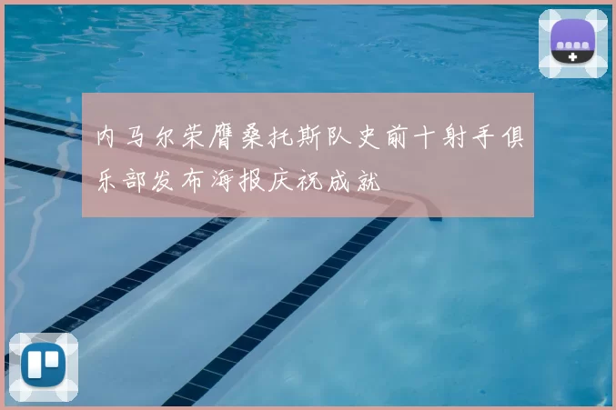 内马尔荣膺桑托斯队史前十射手俱乐部发布海报庆祝成就