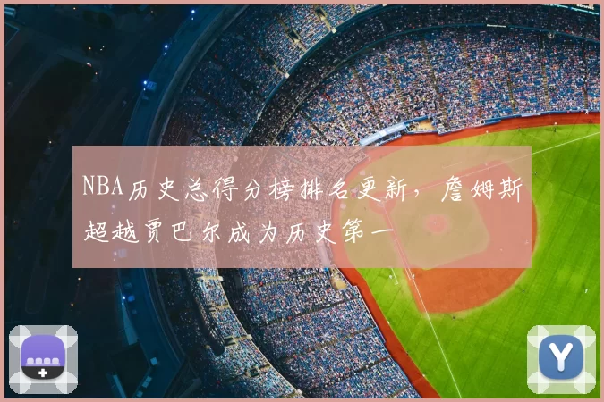 NBA历史总得分榜排名更新,詹姆斯超越贾巴尔成为历史第一
