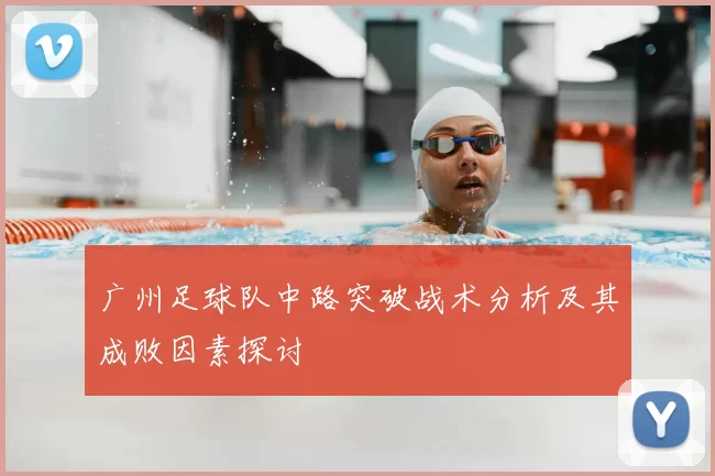广州足球队中路突破战术分析及其成败因素探讨