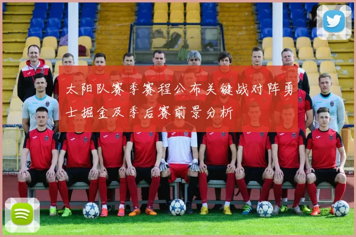 太阳队赛季赛程公布关键战对阵勇士掘金及季后赛前景分析