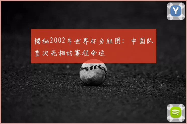 揭秘2002年世界杯分组图：中国队首次亮相的赛程命运