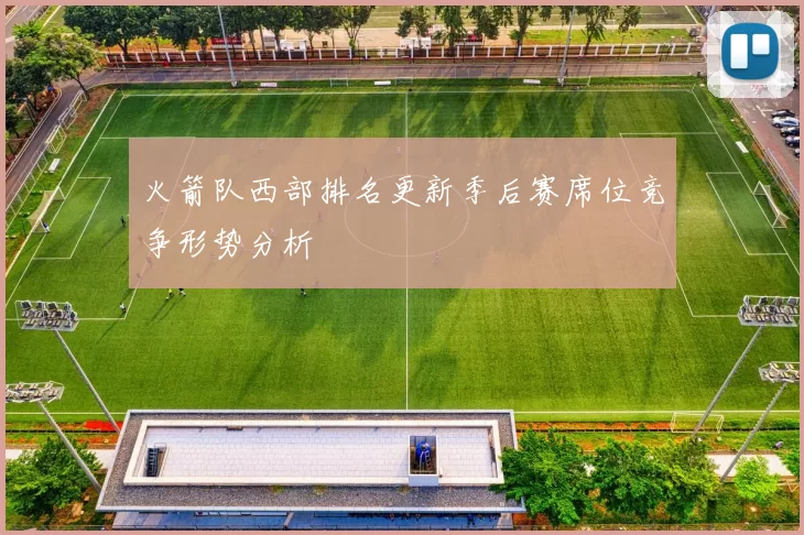 火箭队西部排名更新季后赛席位竞争形势分析