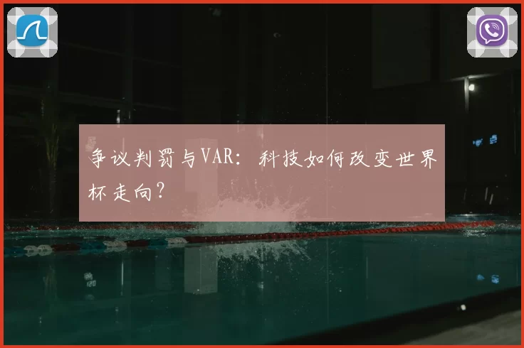 争议判罚与VAR：科技如何改变世界杯走向？